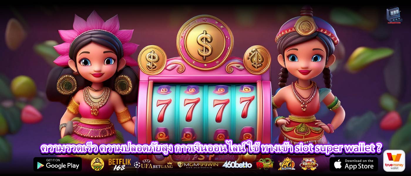 ความรวดเร็ว ความปลอดภัยสูง การเงินออนไลน์ ใช้ ทางเข้า slot super wallet ?